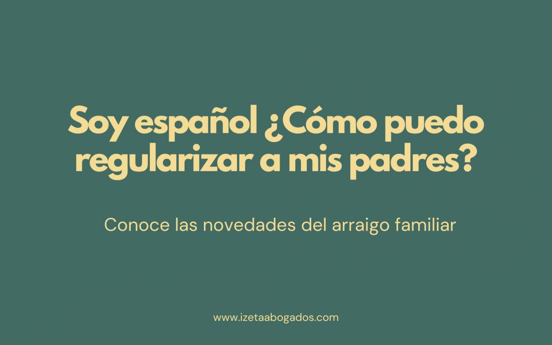 Arraigo familiar: cómo puedes regularizar a tus padres.